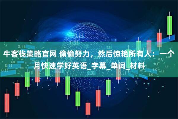 牛客栈策略官网 偷偷努力，然后惊艳所有人：一个月快速学好英语_字幕_单词_材料