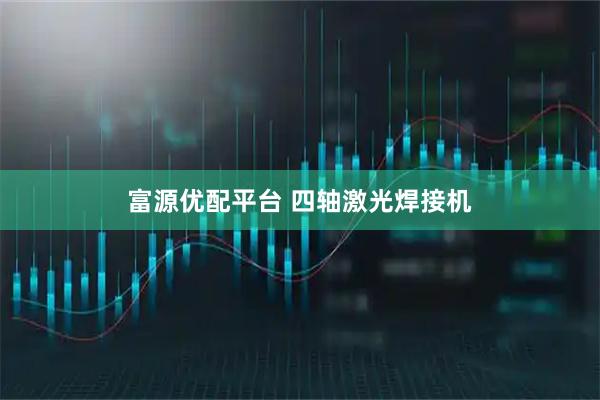 富源优配平台 四轴激光焊接机